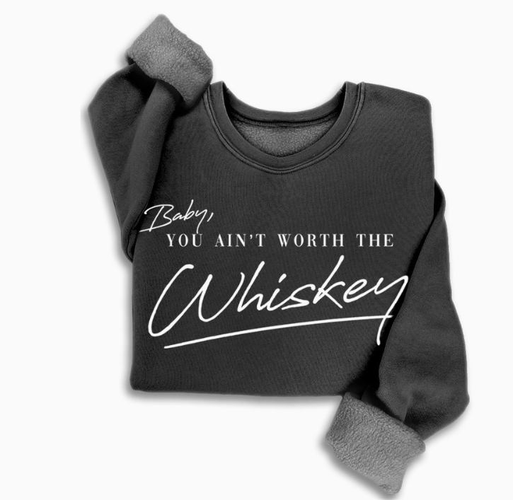 Baby Your not worth the Whiskey